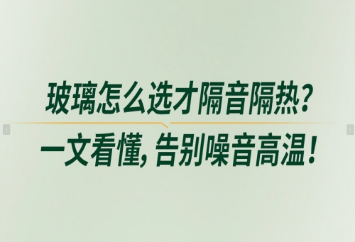 玻璃怎么選才隔音隔熱？一文看懂，告別噪音高溫！